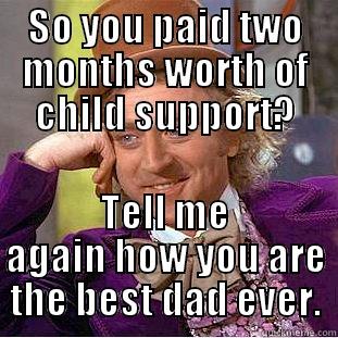 SO YOU PAID TWO MONTHS WORTH OF CHILD SUPPORT? TELL ME AGAIN HOW YOU ARE THE BEST DAD EVER. Condescending Wonka