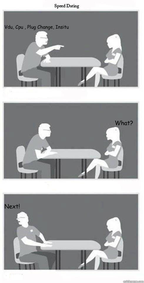 Vdu, Cpu , Plug Change, Insitu What? Next!  Speed Dating