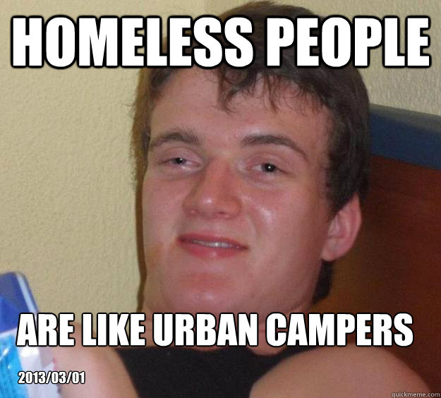 Homeless People Are like urban campers 2013/03/01  10 Guy