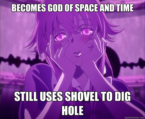 Becomes god of space and time Still uses shovel to dig hole  Yuno Gasai Face