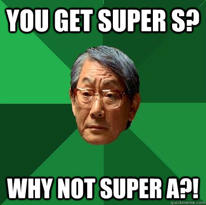 You get super S? Why not super A?!  High Expectations Asian Father