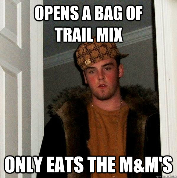 opens a bag of        trail mix only eats the m&m's - opens a bag of        trail mix only eats the m&m's  Scumbag Steve