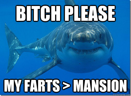 Bitch please my farts > Mansion  