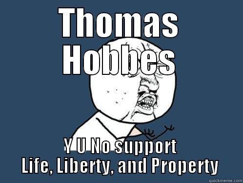 THOMAS HOBBES Y U NO SUPPORT LIFE, LIBERTY, AND PROPERTY Y U No