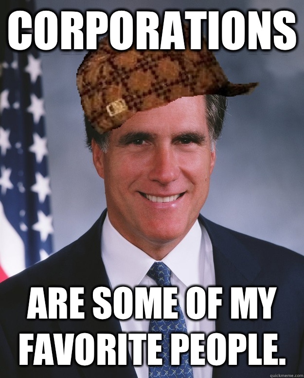 corporations are some of my favorite people.  Scumbag Romney