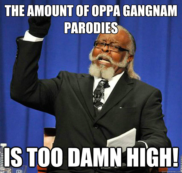 the amount of oppa gangnam parodies is too damn high!  