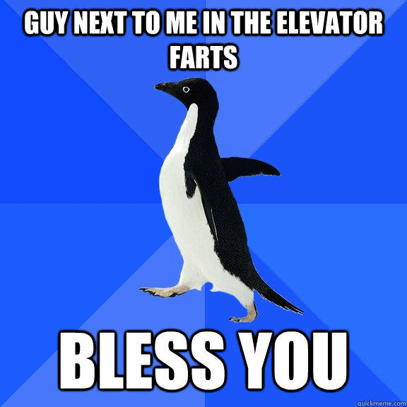 guy next to me in the elevator farts bless you - guy next to me in the elevator farts bless you  Socially Awkward Penguin