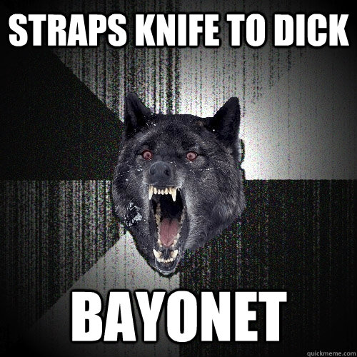 straps knife to dick Bayonet  Insanity Wolf