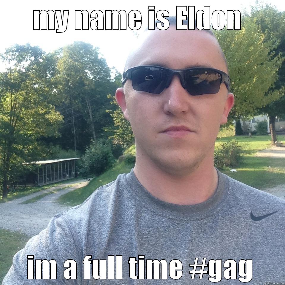 MY NAME IS ELDON  IM A FULL TIME #GAG Misc
