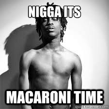 Nigga its  Macaroni Time  Chief Keef