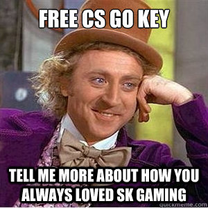 FRee cs go key Tell me more about how you always loved sk gaming  willie wonka spanish tell me more meme