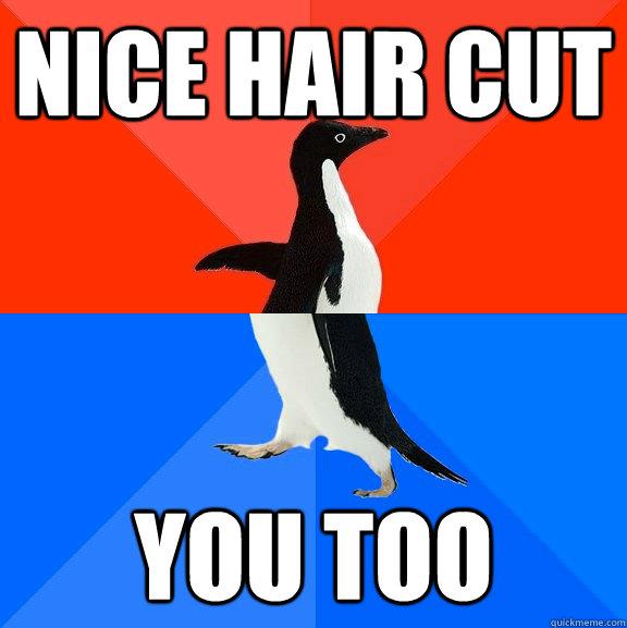 Nice hair cut You too  Socially Awesome Awkward Penguin