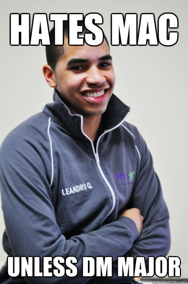 Hates Mac Unless DM major  Excited Poly Kid