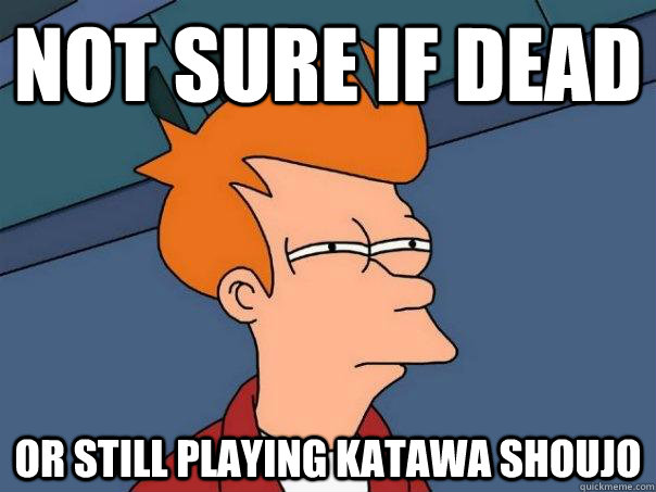 Not sure if dead Or still playing Katawa Shoujo  Futurama Fry