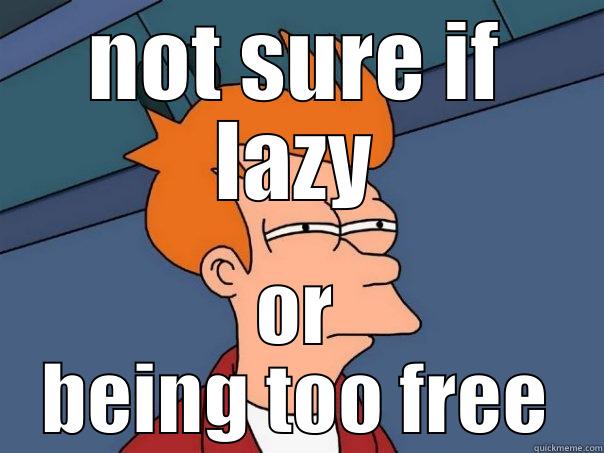 NOT SURE IF LAZY OR BEING TOO FREE Futurama Fry