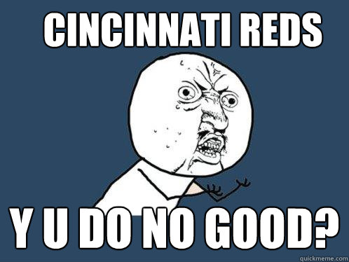 cincinnati reds y u do no good?  Y U No