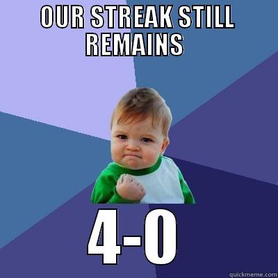 OUR STREAK STILL REMAINS  4-0 Success Kid