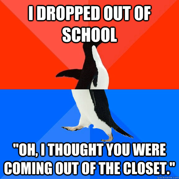 I dropped out of school 