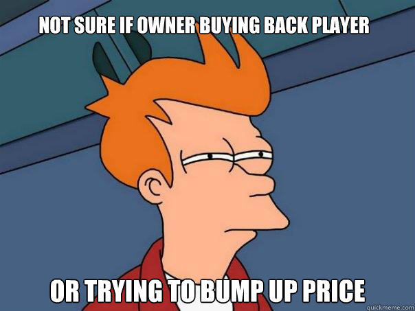 Not sure If Owner Buying Back Player Or Trying To Bump Up Price  Futurama Fry