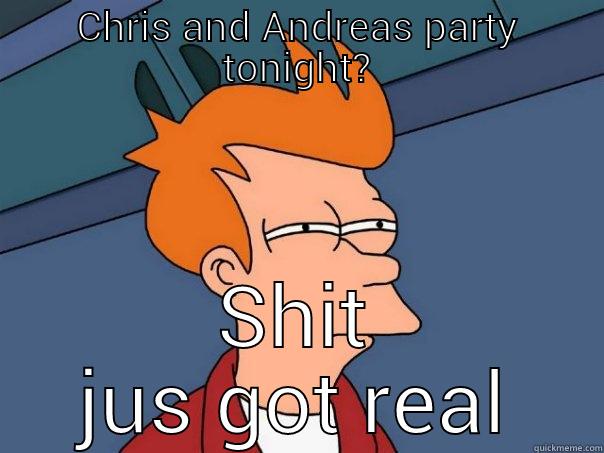 CHRIS AND ANDREAS PARTY TONIGHT? SHIT JUS GOT REAL Futurama Fry
