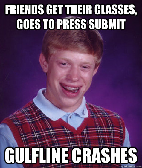Friends get their classes, goes to press submit gulfline crashes  Bad Luck Brian