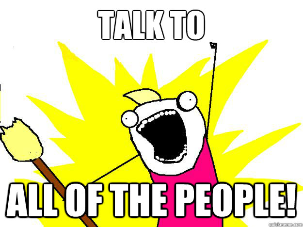 talk to all of the people!  Hyperbole And a Half