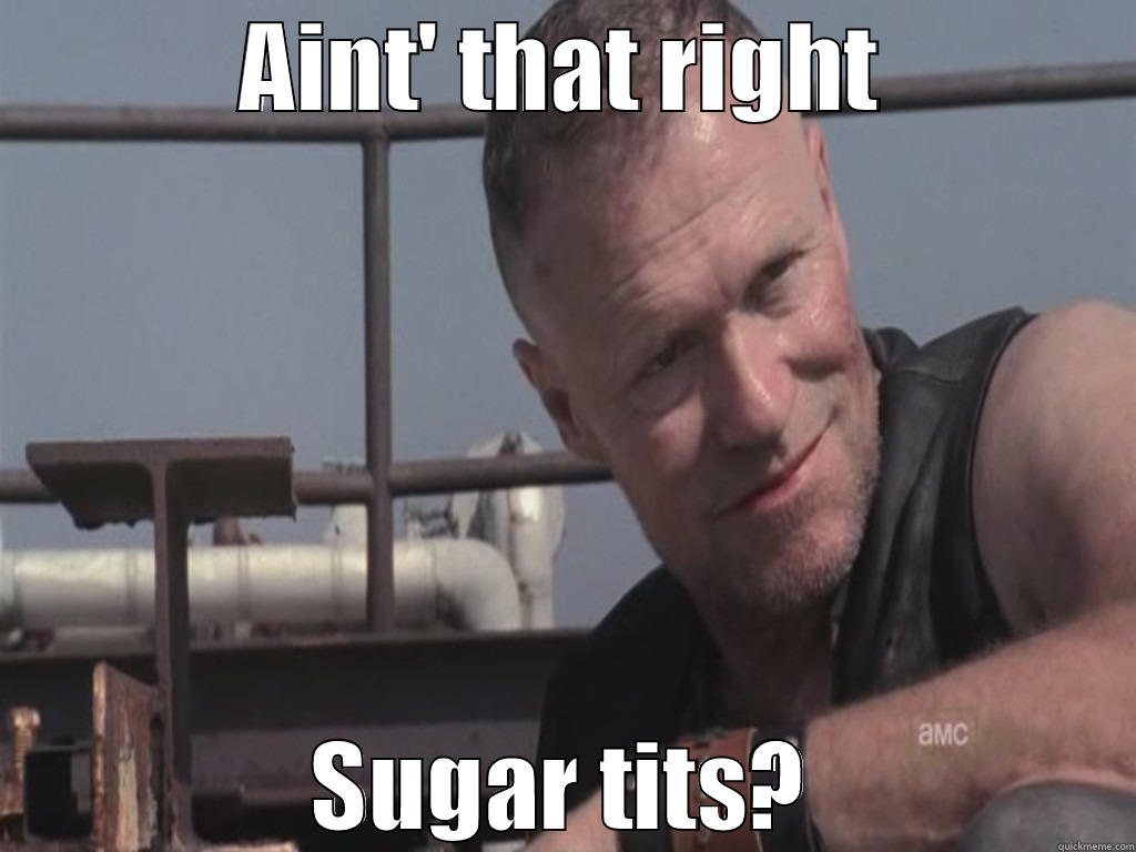 AINT' THAT RIGHT SUGAR TITS? Misc
