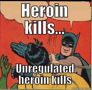 HEROIN KILLS... UNREGULATED HEROIN KILLS Slappin Batman