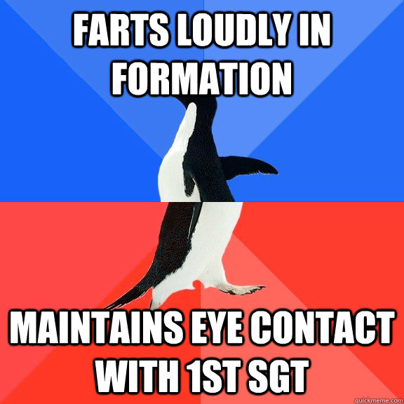 Farts loudly in formation Maintains eye contact with 1st Sgt   Socially Awkward Awesome Penguin
