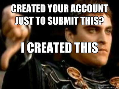 created your account just to submit this? I created this account just to downvote you.  Downvoting Roman