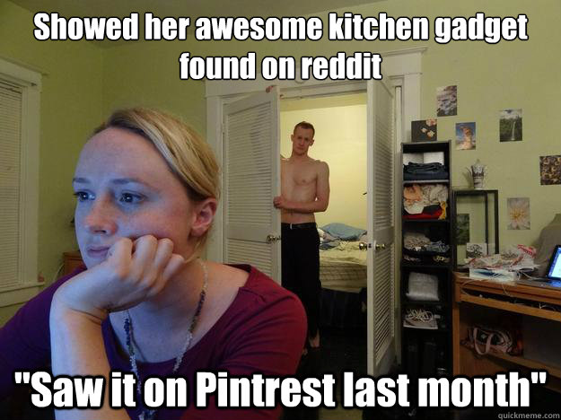 Showed her awesome kitchen gadget found on reddit 