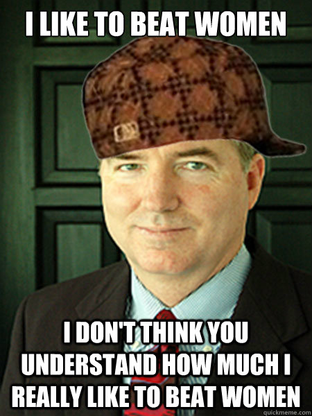 I LIKE TO BEAT WOMEN I DON'T THINK YOU UNDERSTAND HOW MUCH I REALLY LIKE TO BEAT WOMEN  Scumbag Judge William Adams