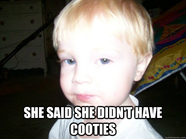  She said she didn't have Cooties  