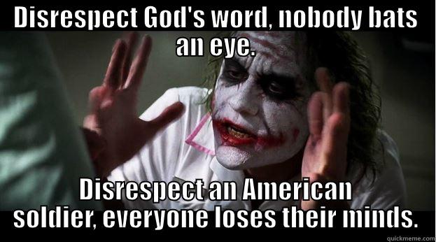 Soldier worship - God despised. - DISRESPECT GOD'S WORD, NOBODY BATS AN EYE. DISRESPECT AN AMERICAN SOLDIER, EVERYONE LOSES THEIR MINDS. Joker Mind Loss