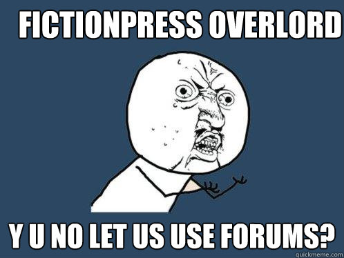 Fictionpress Overlord Y U NO LET US USE FORUMS?  Y U No