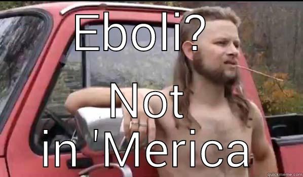 EBOLI?  NOT IN 'MERICA Almost Politically Correct Redneck