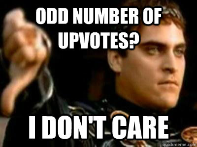 Odd number of Upvotes? I don't care  Downvoting Roman
