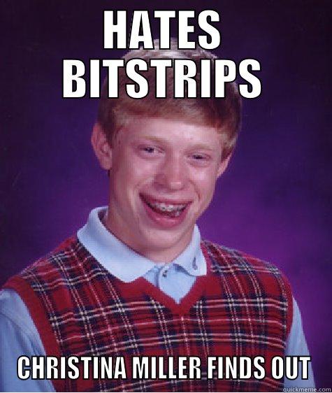 HATES BITSTRIPS - HATES BITSTRIPS CHRISTINA MILLER FINDS OUT Bad Luck Brian