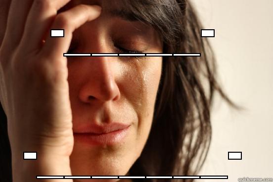 -_____- -_______- First World Problems