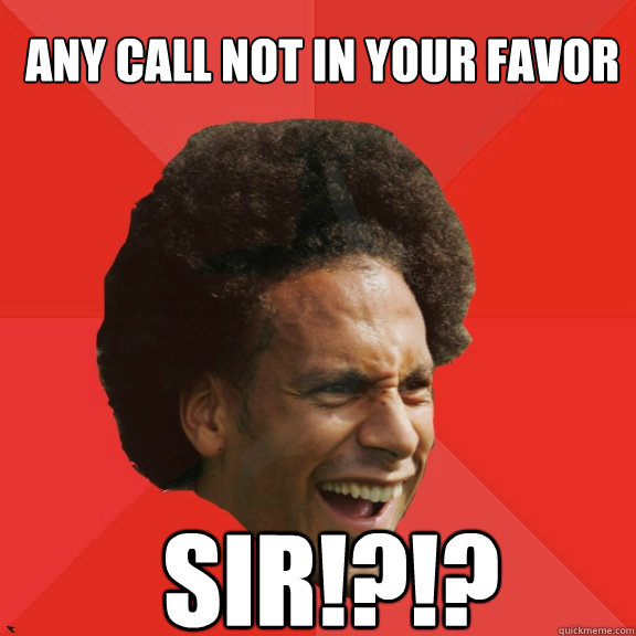 Any call not in your favor SIR!?!?  Frustrated FIFA Ferdinand