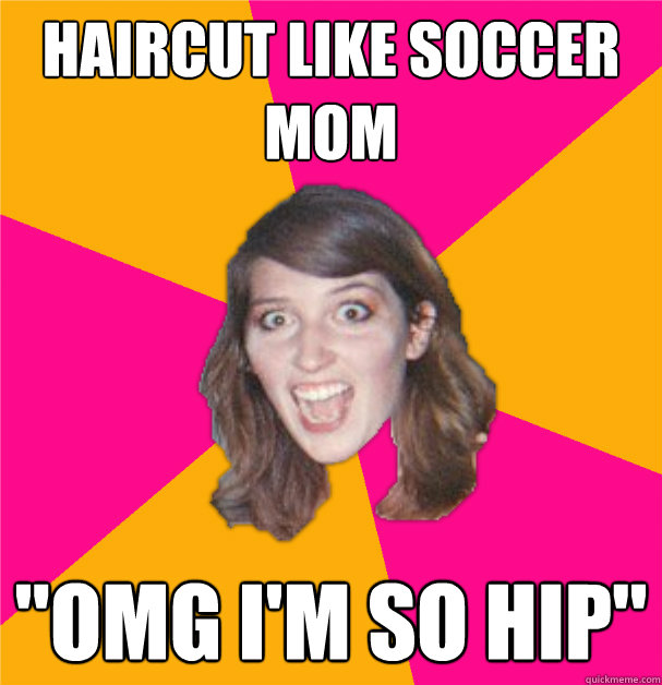 Haircut like soccer mom 