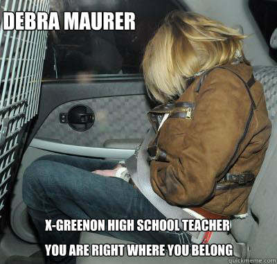 Debra Maurer  you are right where you belong   X-Greenon high School teacher - Debra Maurer  you are right where you belong   X-Greenon high School teacher  Police Car shame