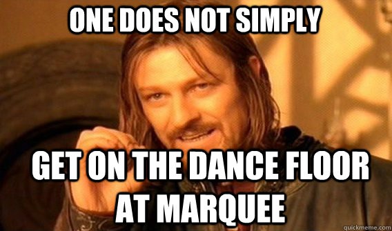 One does not simply Get on the dance floor at marquee   Boromir