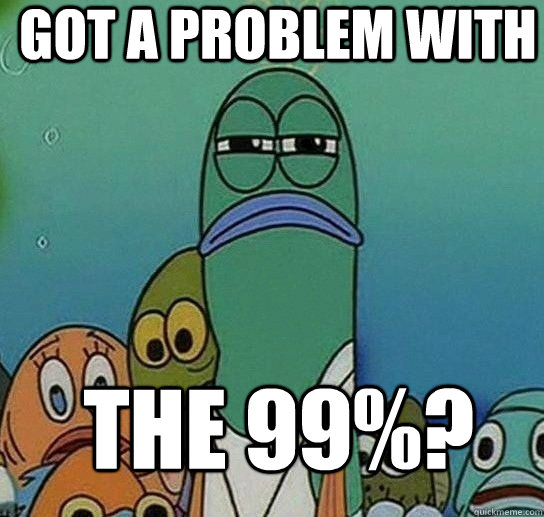 Got a problem with The 99%?  Serious fish SpongeBob