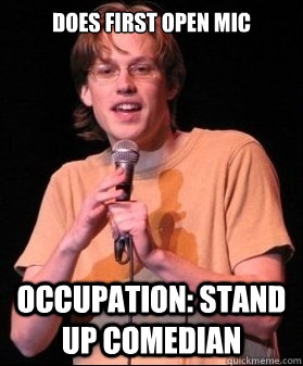 does first open mic occupation: Stand up comedian - does first open mic occupation: Stand up comedian  Bad open Mic Comic