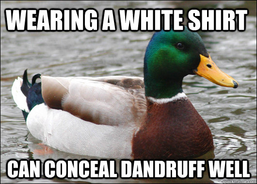 Wearing a white shirt can conceal dandruff well  Actual Advice Mallard