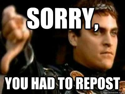 Sorry, you had to repost  Downvoting Roman