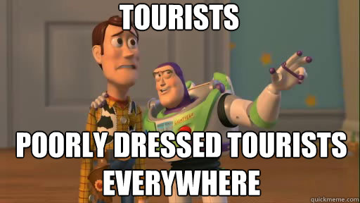 Tourists Poorly dressed tourists everywhere  Everywhere