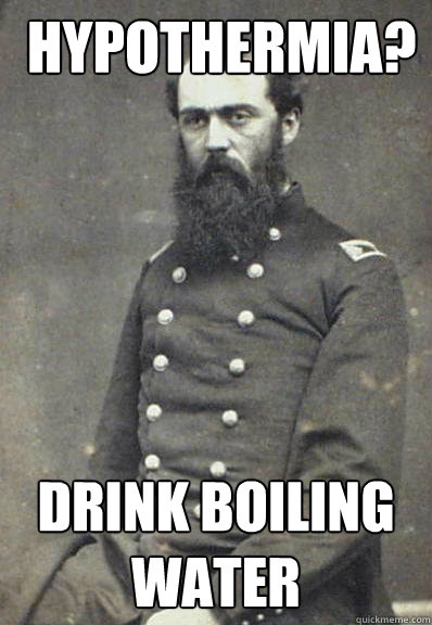  hypothermia? drink boiling water  Civil War Doctor