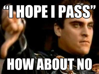 “I hope I pass” how about no  Downvoting Roman